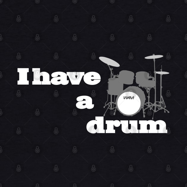 I have a drum by wamtees